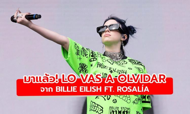 มาแล้ว! Lo Vas A Olvidar ซิงเกิ้ลใหม่จาก Billie Eilish ที่ได้สาว Rosalía มาร่วมงานด้วย