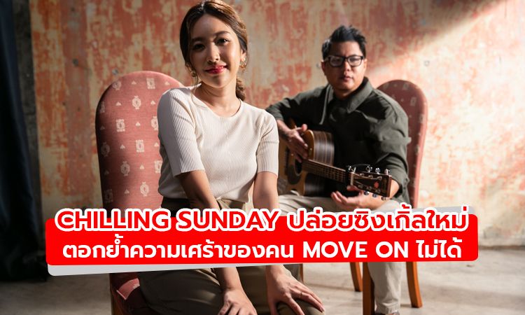 Chilling Sunday ปล่อยซิงเกิ้ลใหม่ “ไปไหนแล้ว” ตอกย้ำความเศร้าของคน Move On ไม่ได้