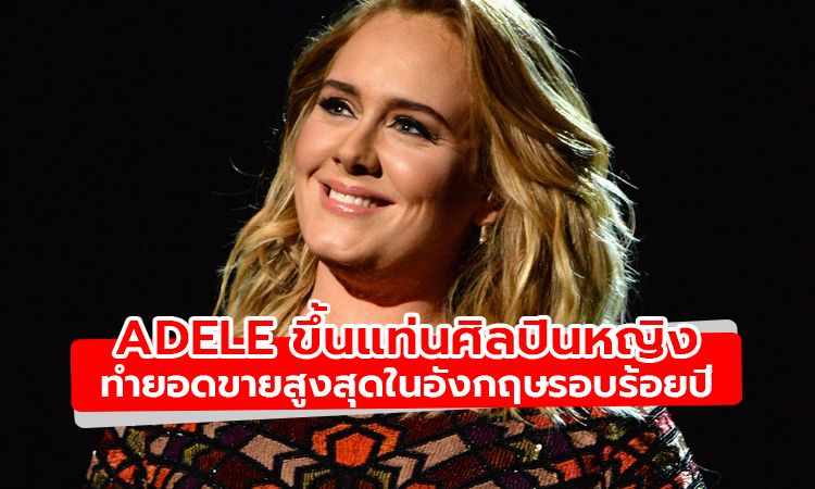 Adele กลายเป็นศิลปินหญิงที่ทำยอดขายสูงสุดของอังกฤษในรอบ 100 ปี!