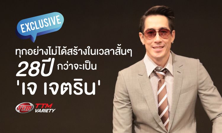 ทุกอย่างไม่ได้สร้างในเวลาสั้นๆ ! 28 ปี กว่าจะเป็น 'เจ เจตริน'