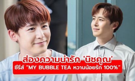 เตรียมฟิน! ส่องความน่ารัก 'นิชคุณ' กับซีรีส์ “My Bubble Tea หวานน้อยรัก 100%”